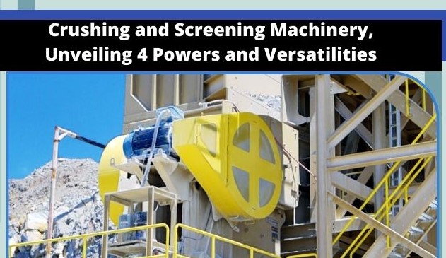 Unveiling 4 Powers and Versatilities: Crushing and Screening Machinery