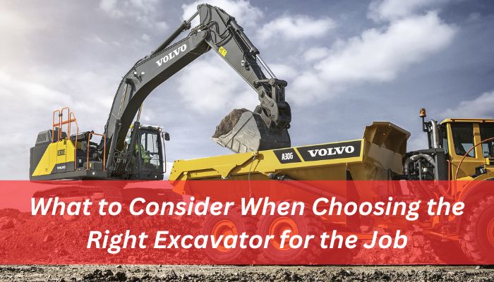 What to Consider When Choosing the Right Excavator for The Job