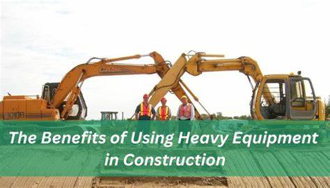 the Benefits of Heavy Equipment in Construction